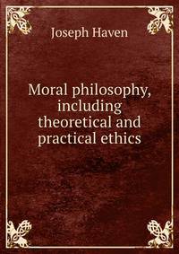 Moral philosophy, including theoretical and practical ethics