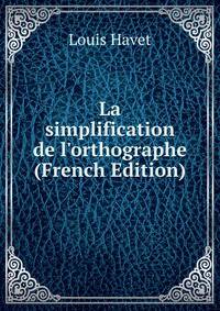 La simplification de l'orthographe (French Edition)