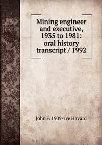 Mining engineer and executive, 1935 to 1981: oral history transcript / 1992