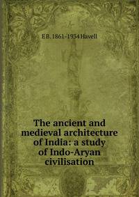 The ancient and medieval architecture of India: a study of Indo-Aryan civilisation