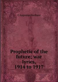 Prophetic of the future; war lyrics, 1914 to 1917