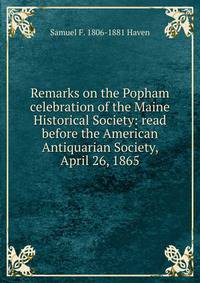 Remarks on the Popham celebration of the Maine Historical Society: read before the American Antiquarian Society, April 26, 1865
