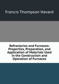 Refractories and Furnaces: Properties, Preparation, and Application of Materials Used in the Construction and Operation of Furnaces