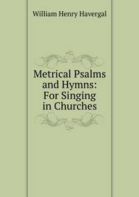 Metrical Psalms and Hymns: For Singing in Churches