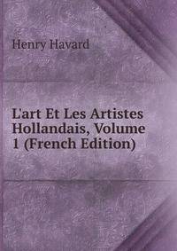 L'art Et Les Artistes Hollandais, Volume 1 (French Edition)