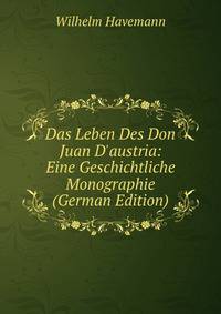 Das Leben Des Don Juan D'austria: Eine Geschichtliche Monographie (German Edition)