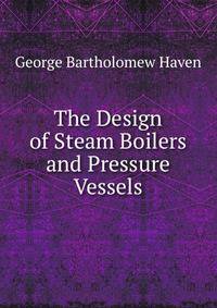 The Design of Steam Boilers and Pressure Vessels