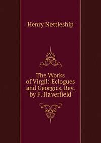 The Works of Virgil: Eclogues and Georgics, Rev. by F. Haverfield