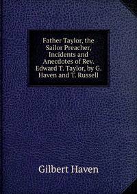 Father Taylor, the Sailor Preacher, Incidents and Anecdotes of Rev. Edward T. Taylor, by G. Haven and T. Russell