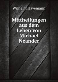 Mittheilungen Aus Dem Leben Von Michael Neander: Ein Beitrag Zur Reformation- Und Sittengeschichte Des Xvi. Jahrhunderts (German Edition)