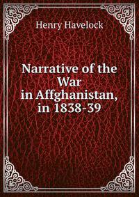 Narrative of the War in Affghanistan, in 1838-39
