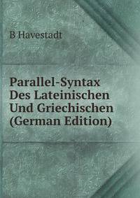 Parallel-Syntax Des Lateinischen Und Griechischen (German Edition)