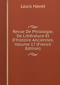 Revue De Philologie, De Litt?rature Et D'histoire Anciennes, Volume 17 (French Edition)