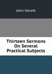 Thirteen Sermons On Several Practical Subjects