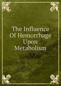 The Influence Of Hemorrhage Upon Metabolism