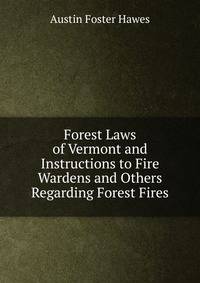 Forest Laws of Vermont and Instructions to Fire Wardens and Others Regarding Forest Fires