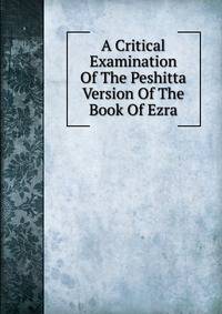 A Critical Examination Of The Peshitta Version Of The Book Of Ezra