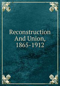 Reconstruction And Union, 1865-1912