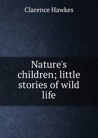 Nature's children; little stories of wild life