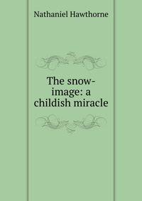 The snow-image: A childish miracle