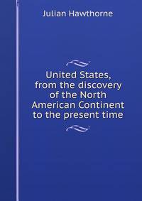 United States, from the discovery of the North American Continent to the present time