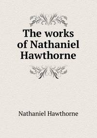 The works of Nathaniel Hawthorne