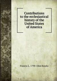 Contributions to the ecclesiastical history of the United States of America