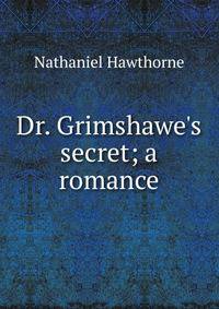 Dr. Grimshawe's secret; a romance