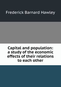 Capital and population: a study of the economic effects of their relations to each other