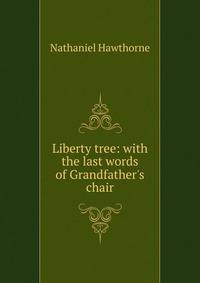 Liberty tree: with the last words of Grandfather's chair