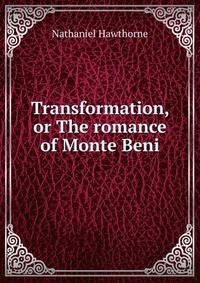 Transformation, or The romance of Monte Beni