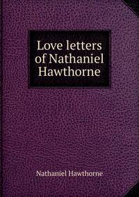 Love letters of Nathaniel Hawthorne