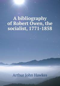 A bibliography of Robert Owen, the socialist, 1771-1858