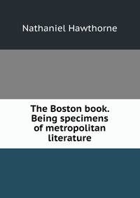The Boston book. Being specimens of metropolitan literature