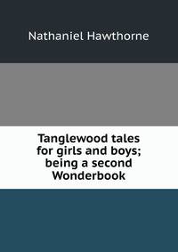 Tanglewood tales for girls and boys; being a second Wonderbook