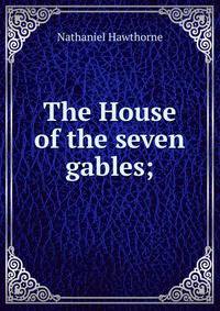 The House of the seven gables;