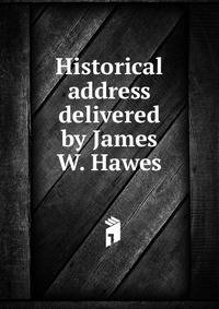 Historical address delivered by James W. Hawes