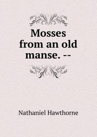 Mosses from an old manse. --