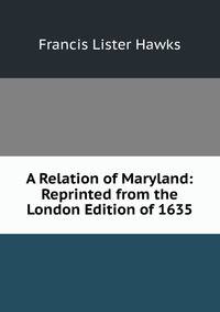 A Relation of Maryland: Reprinted from the London Edition of 1635