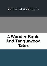 A Wonder Book: And Tanglewood Tales