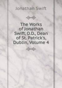 The Works of Jonathan Swift, D.D., Dean of St. Patrick's, Dublin, Volume 4
