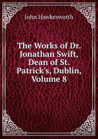 The Works of Dr. Jonathan Swift, Dean of St. Patrick's, Dublin, Volume 8
