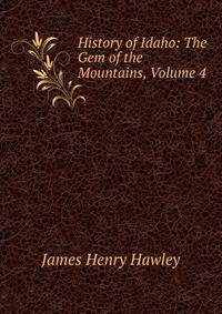 History of Idaho: The Gem of the Mountains, Volume 4