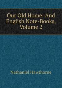 Our Old Home: And English Note-Books, Volume 2