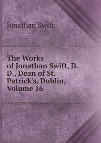 The Works of Jonathan Swift, D.D., Dean of St. Patrick's, Dublin, Volume 16
