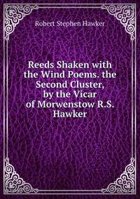Reeds Shaken with the Wind Poems. the Second Cluster, by the Vicar of Morwenstow R.S. Hawker.