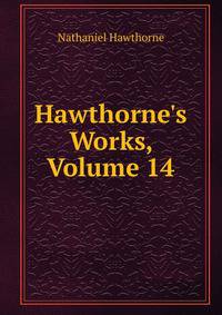 Hawthorne's Works, Volume 14