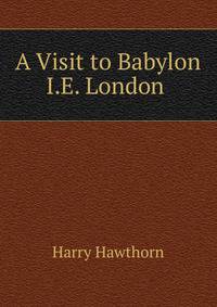 A Visit to Babylon I.E. London .