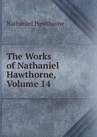 The Works of Nathaniel Hawthorne, Volume 14