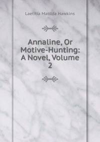 Annaline, Or Motive-Hunting: A Novel, Volume 2